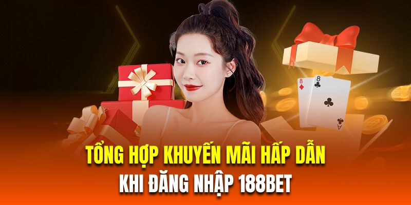 Tổng hợp khuyến mãi hấp dẫn khi hội viên đăng nhập 188BET